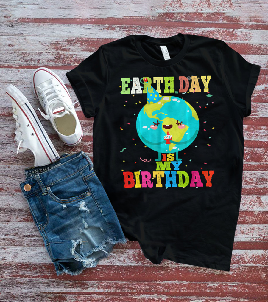 EARTH DAY IS MY BIRTHDAY T-Shirt