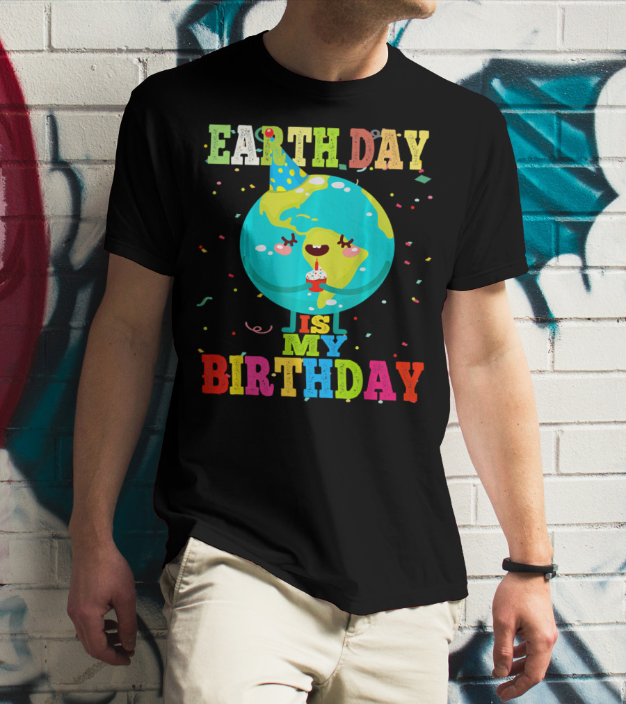 EARTH DAY IS MY BIRTHDAY T-Shirt