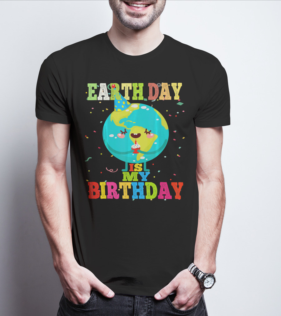EARTH DAY IS MY BIRTHDAY T-Shirt