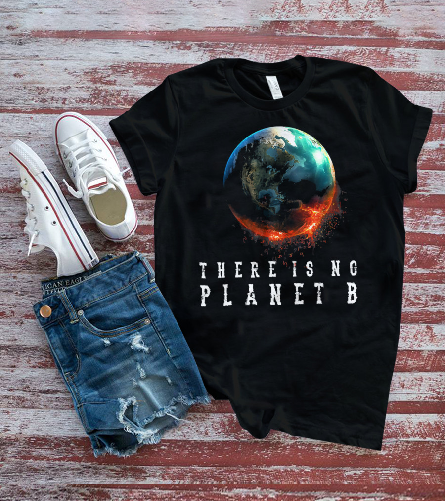 There Is No Planet B Earth Day Earthquake Image T-Shirt
