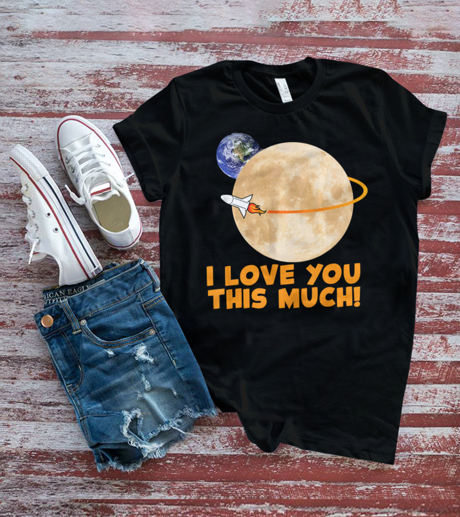 I Love You This Much Rocket Moon Earth T-Shirt