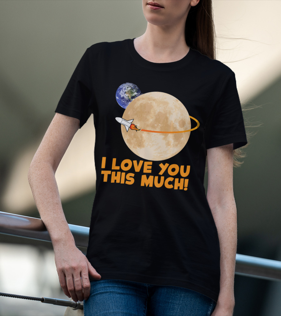 I Love You This Much Rocket Moon Earth T-Shirt