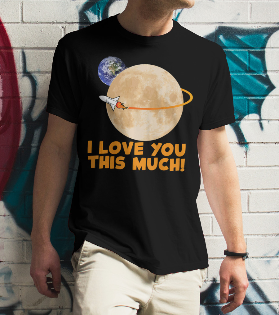 I Love You This Much Rocket Moon Earth T-Shirt
