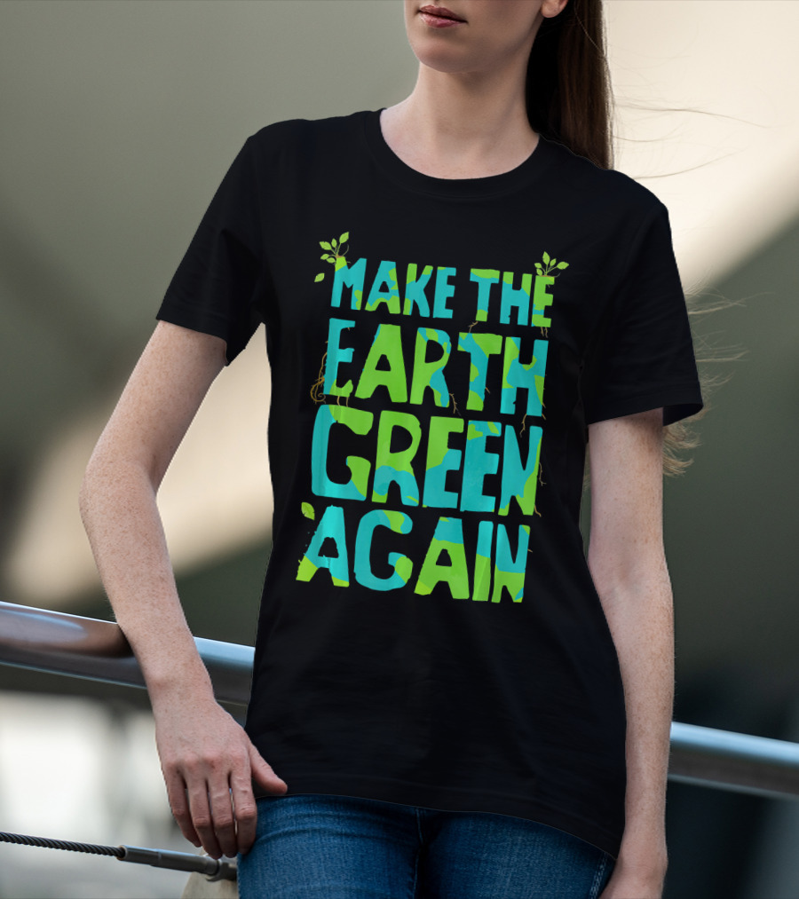 Make The Earth Green Again Eco-Friendly Planet Message T-Shirt
