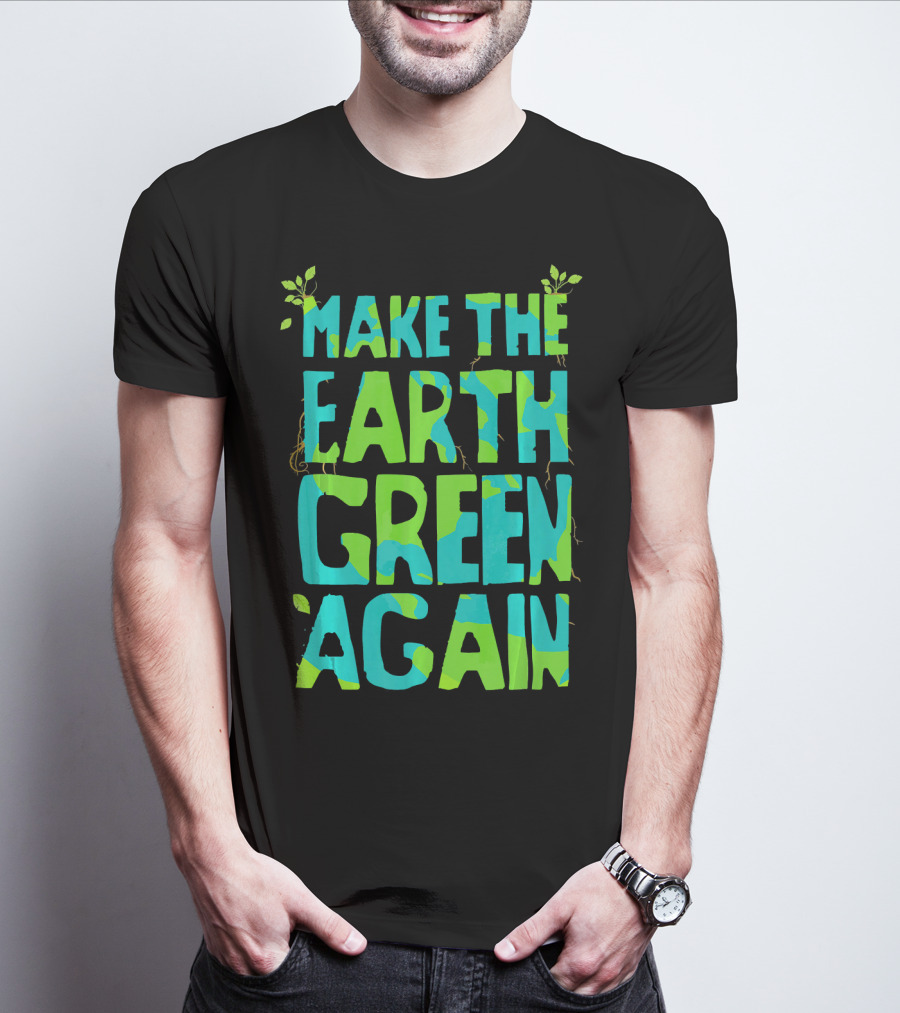 Make The Earth Green Again Eco-Friendly Planet Message T-Shirt