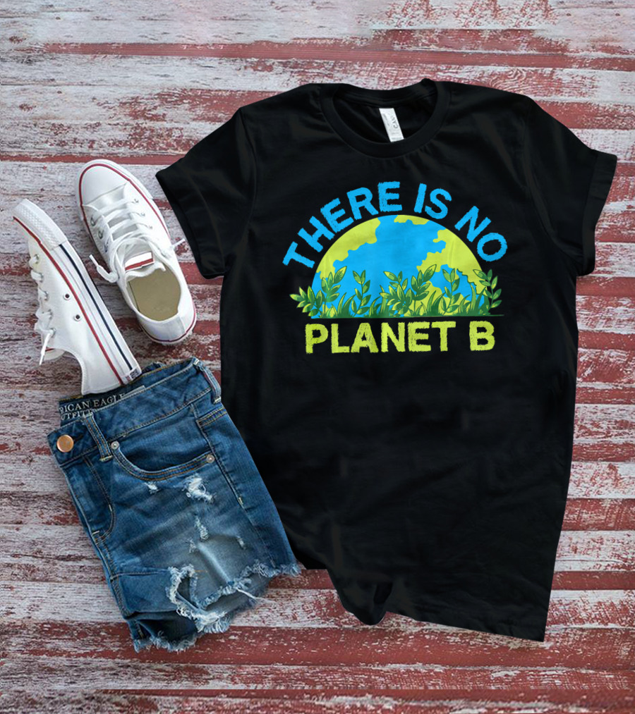 There Is No Planet B Environmental Message Earth And Greenery T-Shirt