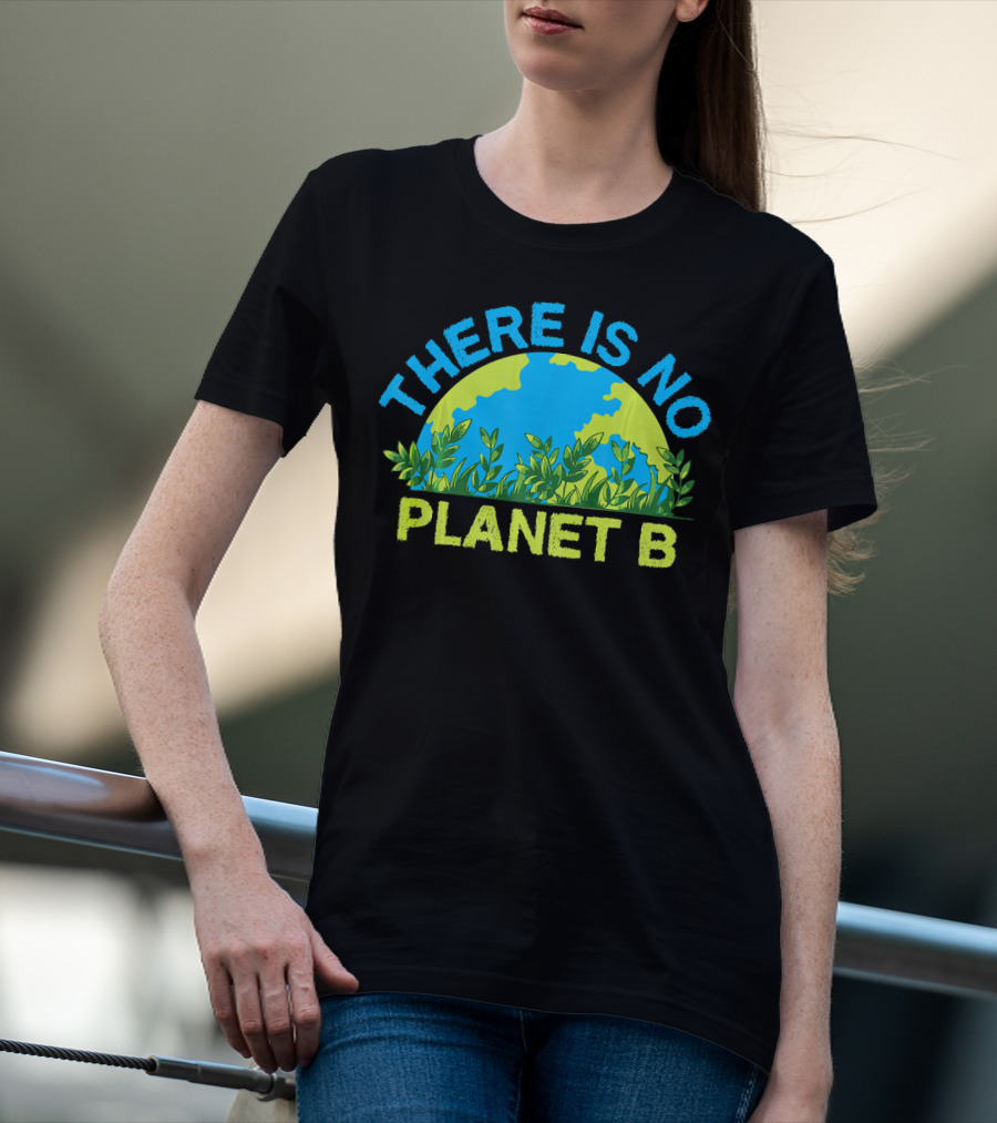 There Is No Planet B Environmental Message Earth And Greenery T-Shirt