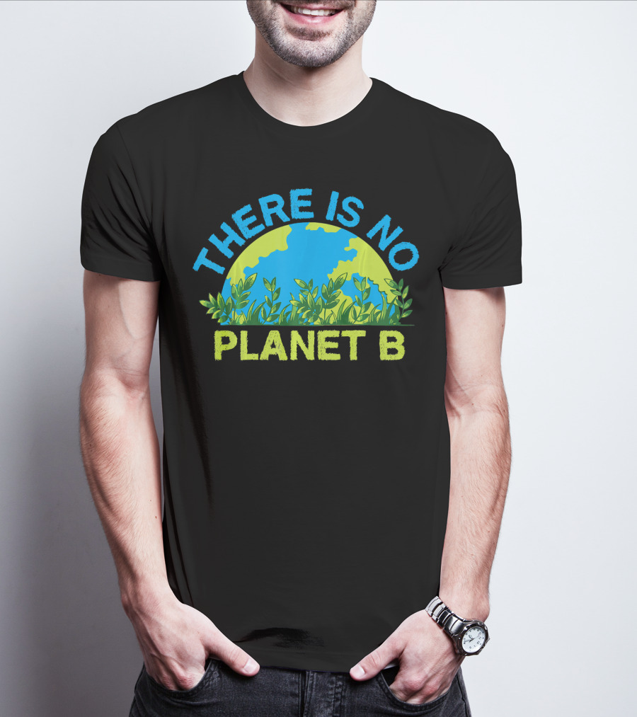 There Is No Planet B Environmental Message Earth And Greenery T-Shirt