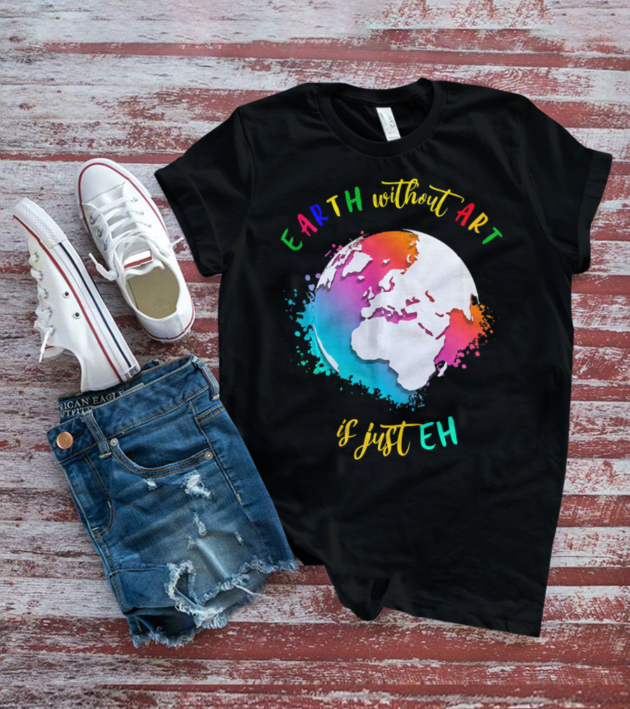 Earth Without Art Is Just Eh Multicolored Watercolor Planet T-Shirt