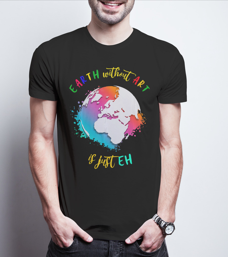 Earth Without Art Is Just Eh Multicolored Watercolor Planet T-Shirt