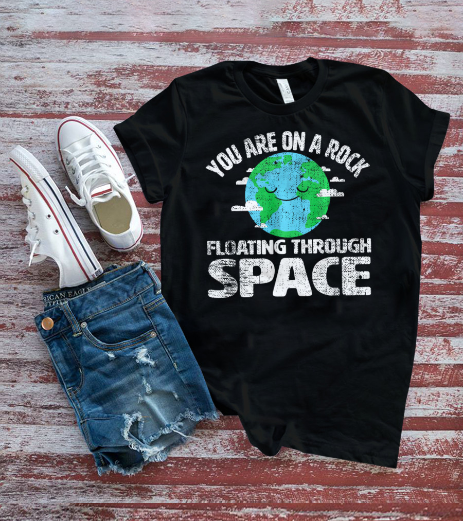 You Are On A Rock Floating Through Space Earth Astronomy Science Lover T-Shirt