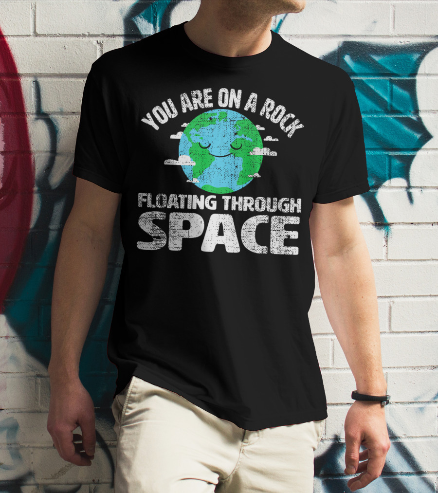 You Are On A Rock Floating Through Space Earth Astronomy Science Lover T-Shirt