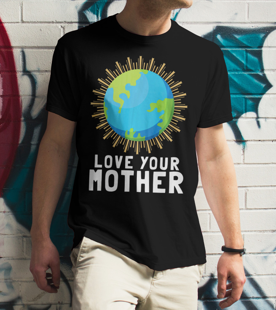 Love Your Mother Earth Planet Against Climate Change T-Shirt