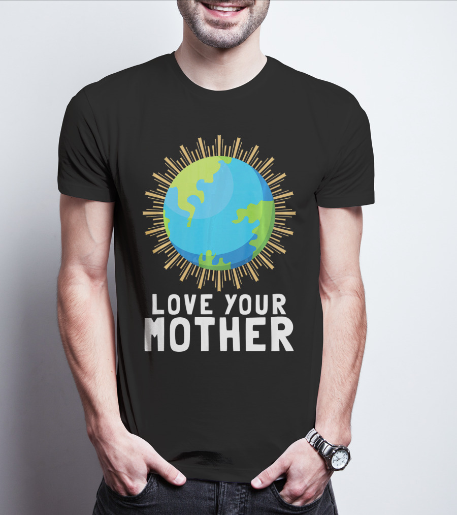 Love Your Mother Earth Planet Against Climate Change T-Shirt