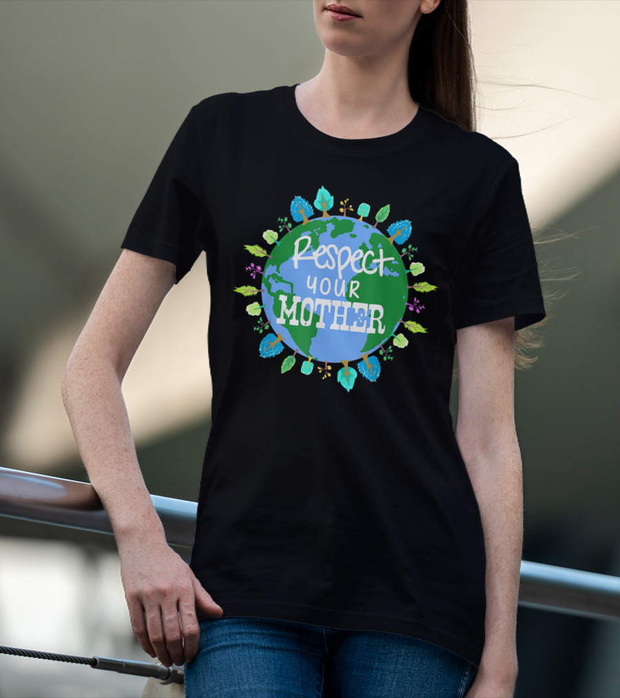 Respect Your Mother Earth Day T-Shirt