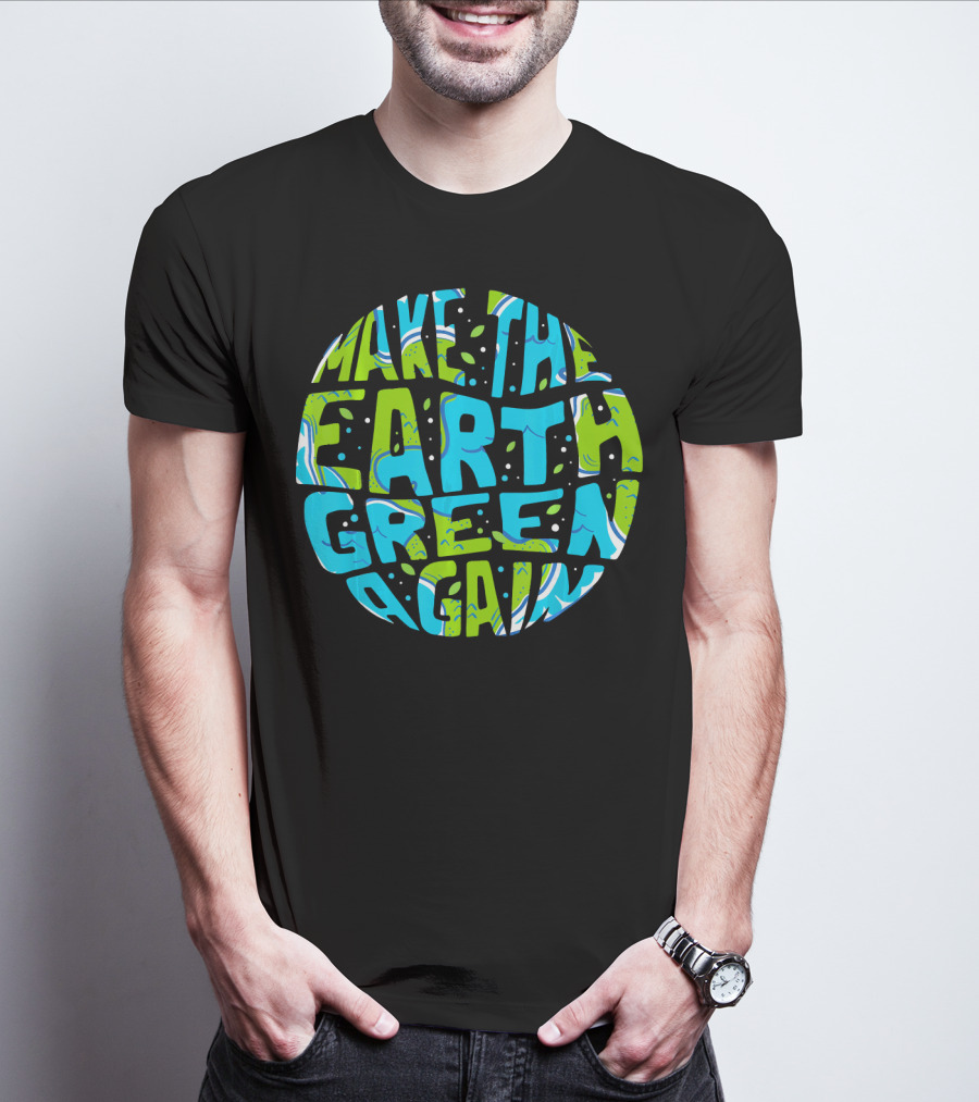 Make The Earth Green Again Earth Day Planet Text T-Shirt