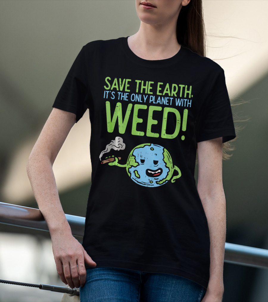 Save The Earth It's The Only Planet With Weed T-Shirt