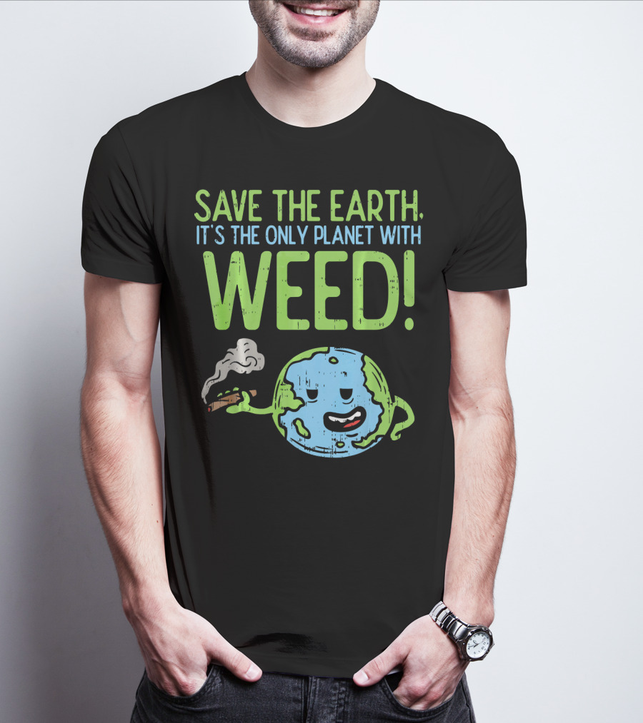 Save The Earth It's The Only Planet With Weed T-Shirt