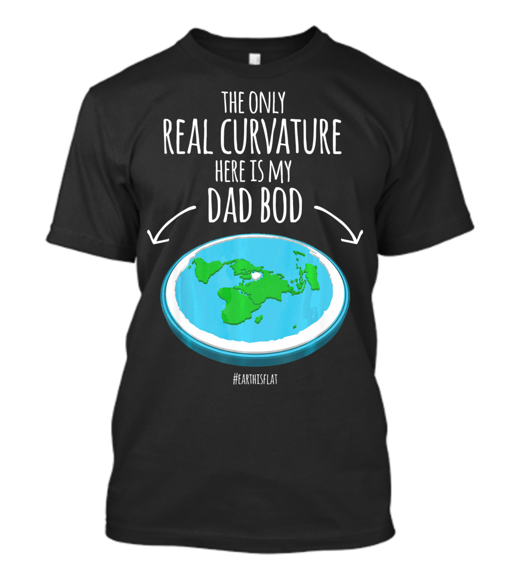 The Only Real Curvature Here Is My Dad Bod #EarthisFlat T-Shirt