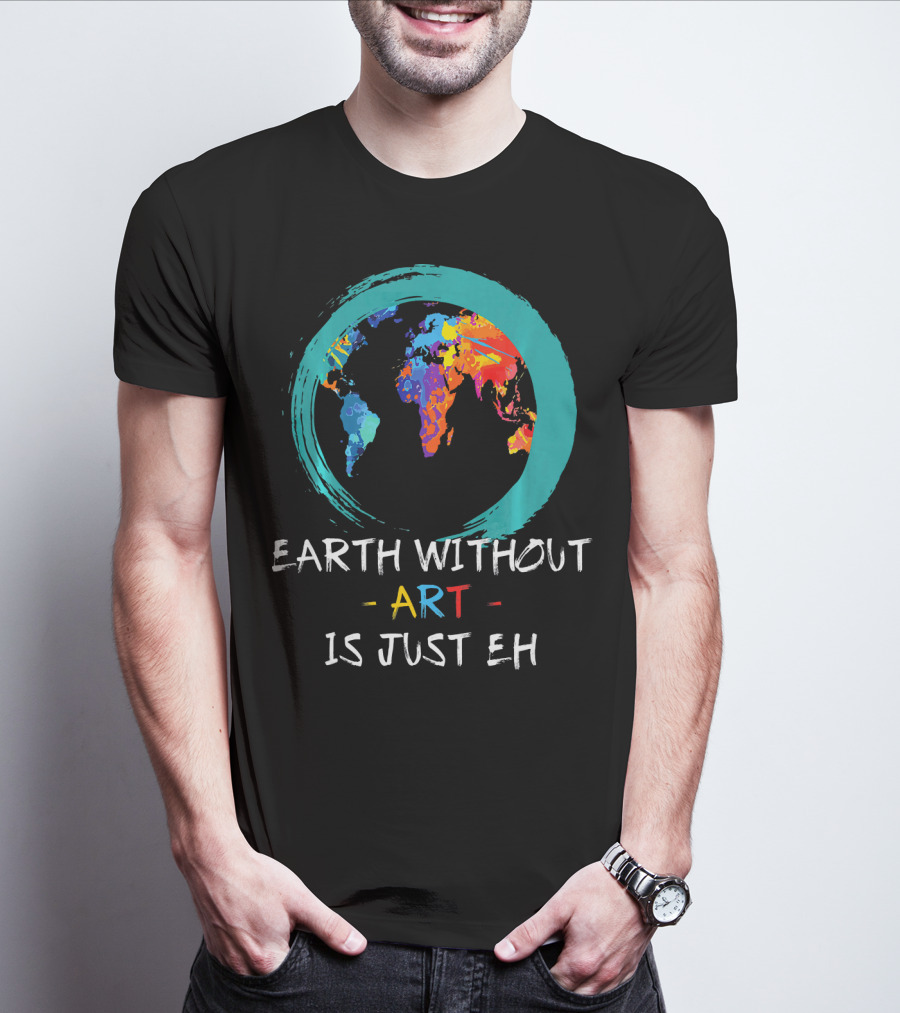 Earth Without Art Is Just EH Colorful World Map T-Shirt