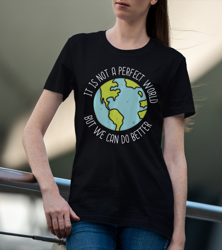 Recycling Earth Day Kids Boys Girl It Is Not A Perfect World But We Can Do Better T-Shirt
