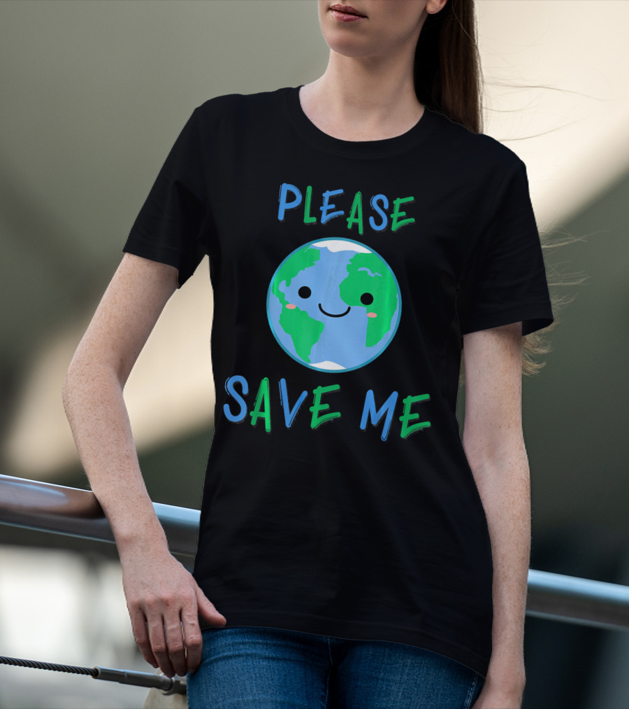 Please Save Me Cute Earth Environment Nature T-Shirt