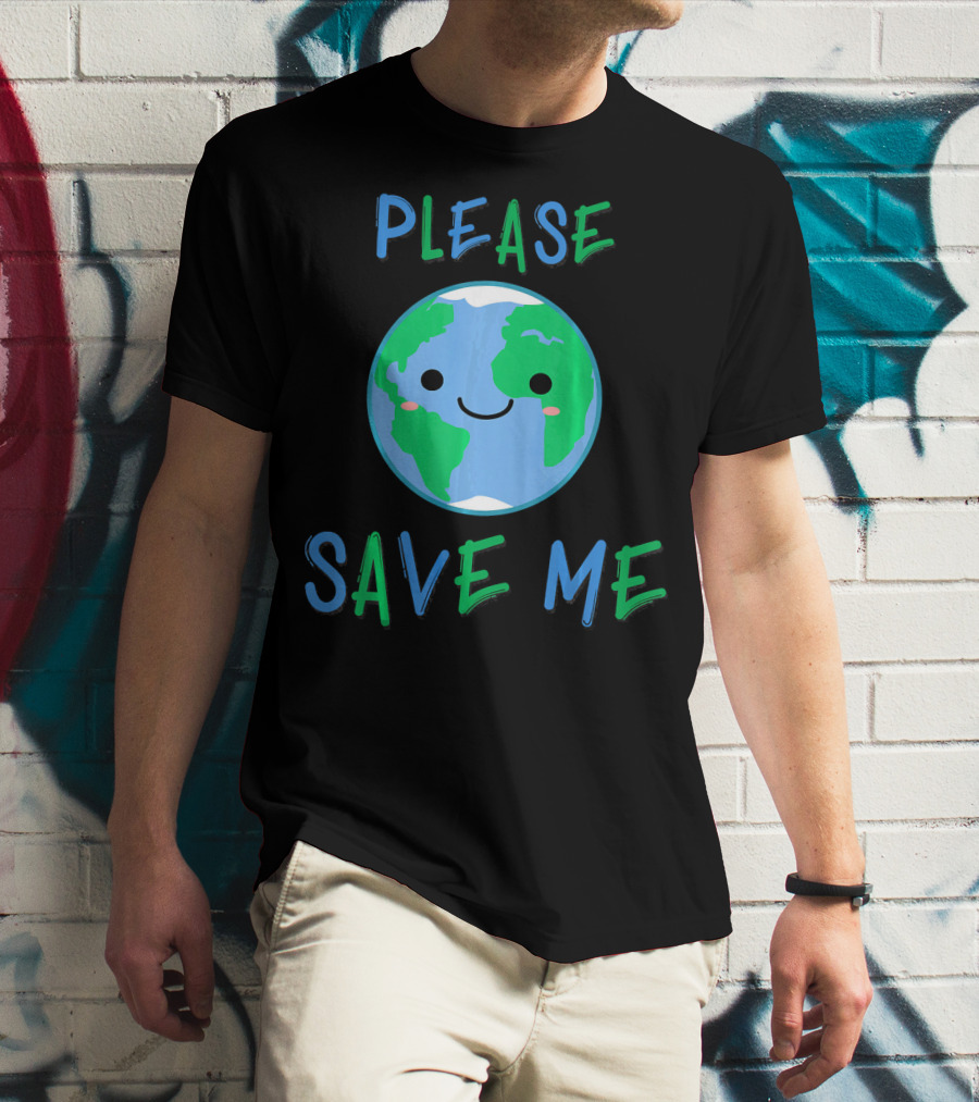 Please Save Me Cute Earth Environment Nature T-Shirt