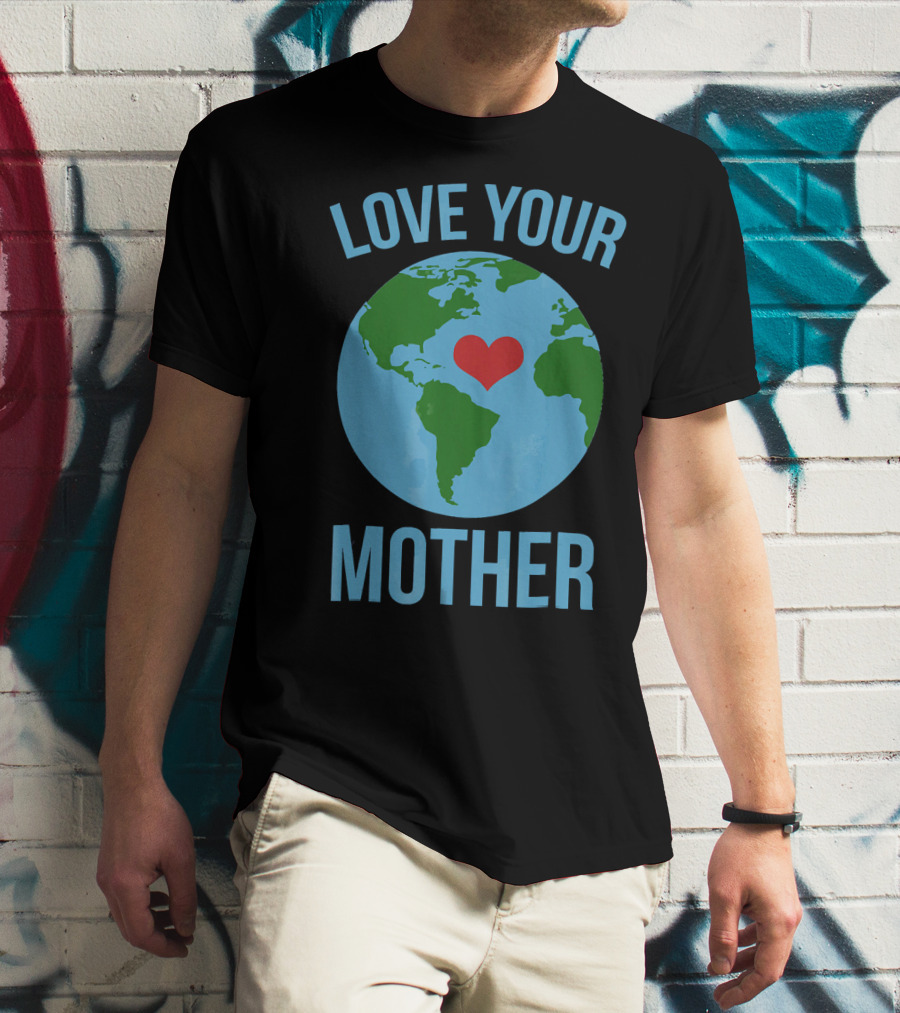 Love Your Mother Earth Day Heart Globe T-Shirt