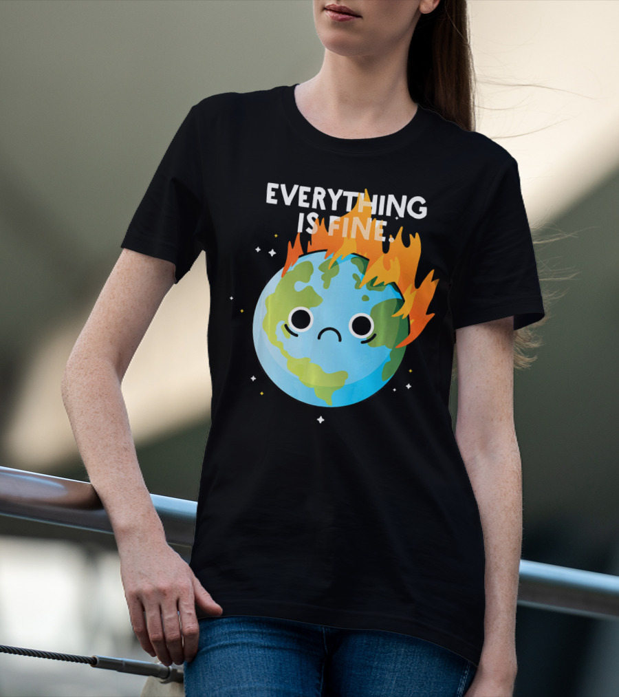 EVERYTHING IS FINE Sad Earth Day Burning Planet Emoji T-Shirt