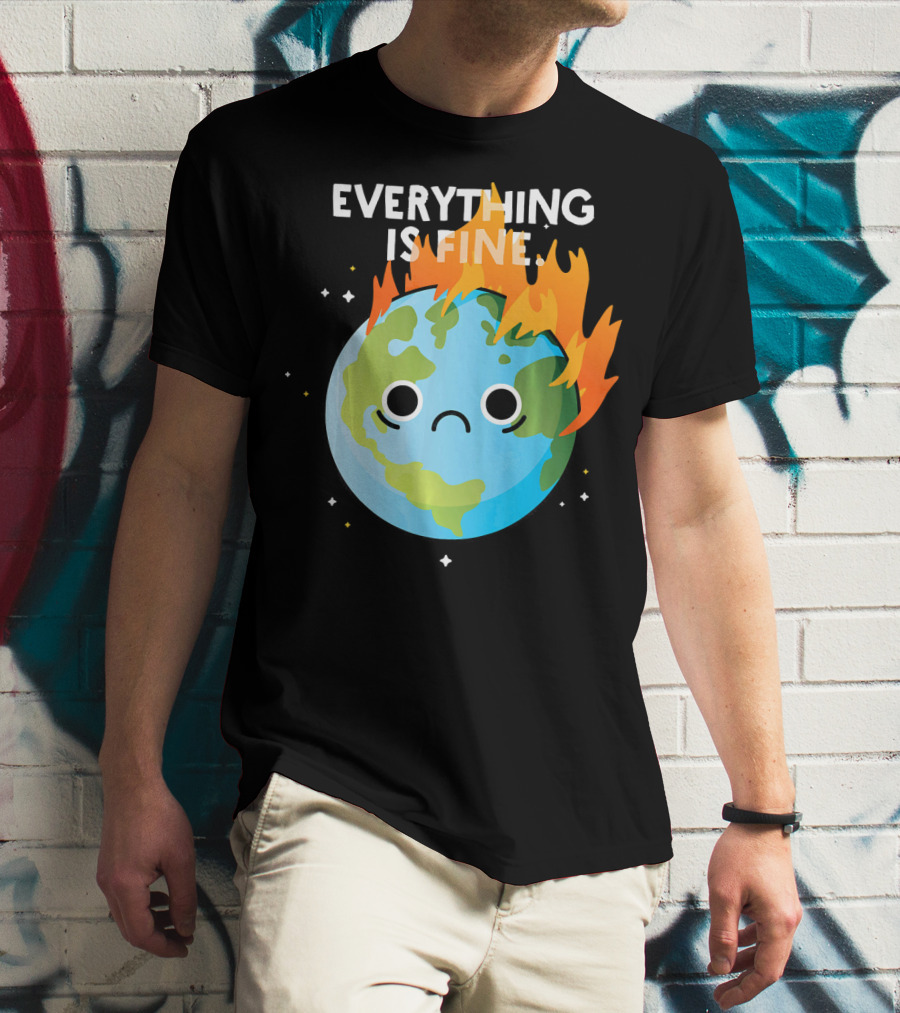 EVERYTHING IS FINE Sad Earth Day Burning Planet Emoji T-Shirt