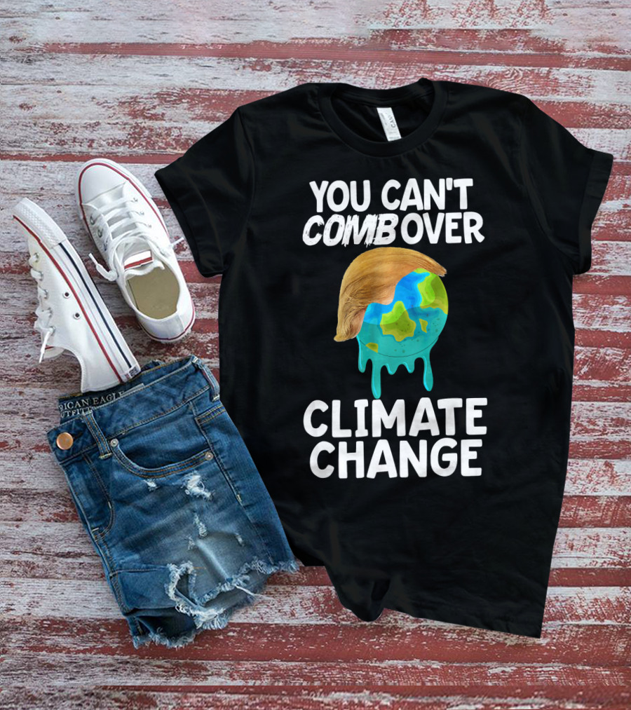 You Can't Combover Climate Change Earth T-Shirt
