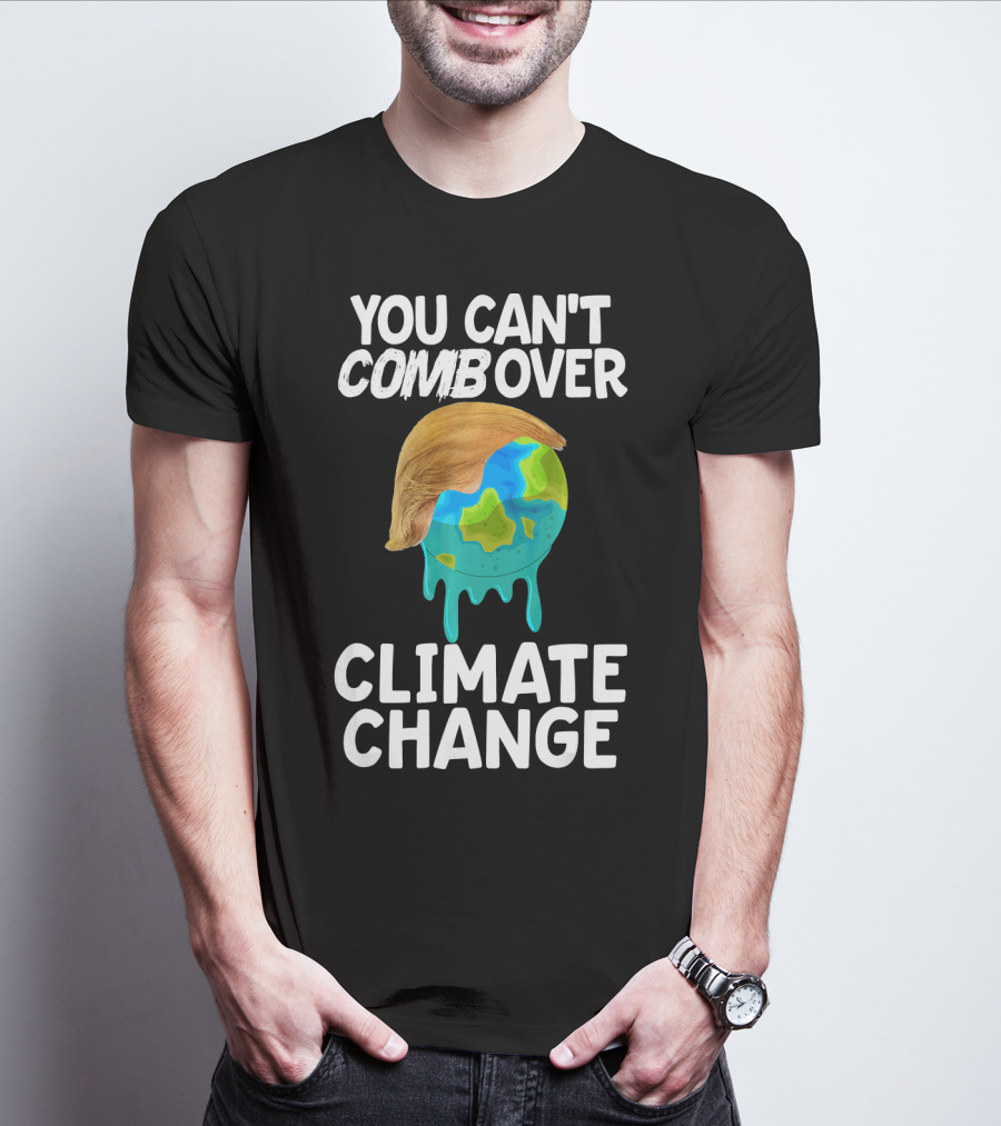 You Can't Combover Climate Change Earth T-Shirt