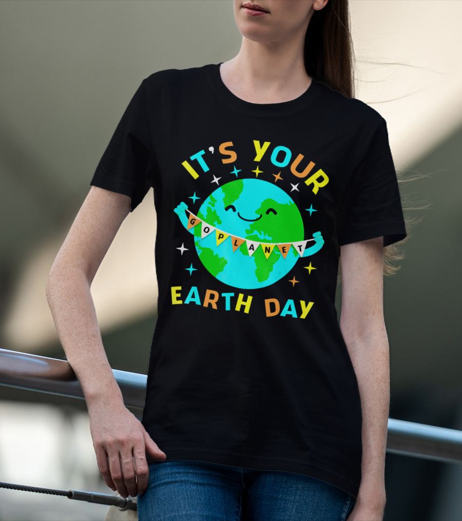 IT'S YOUR GO PLANET EARTH DAY T-Shirt