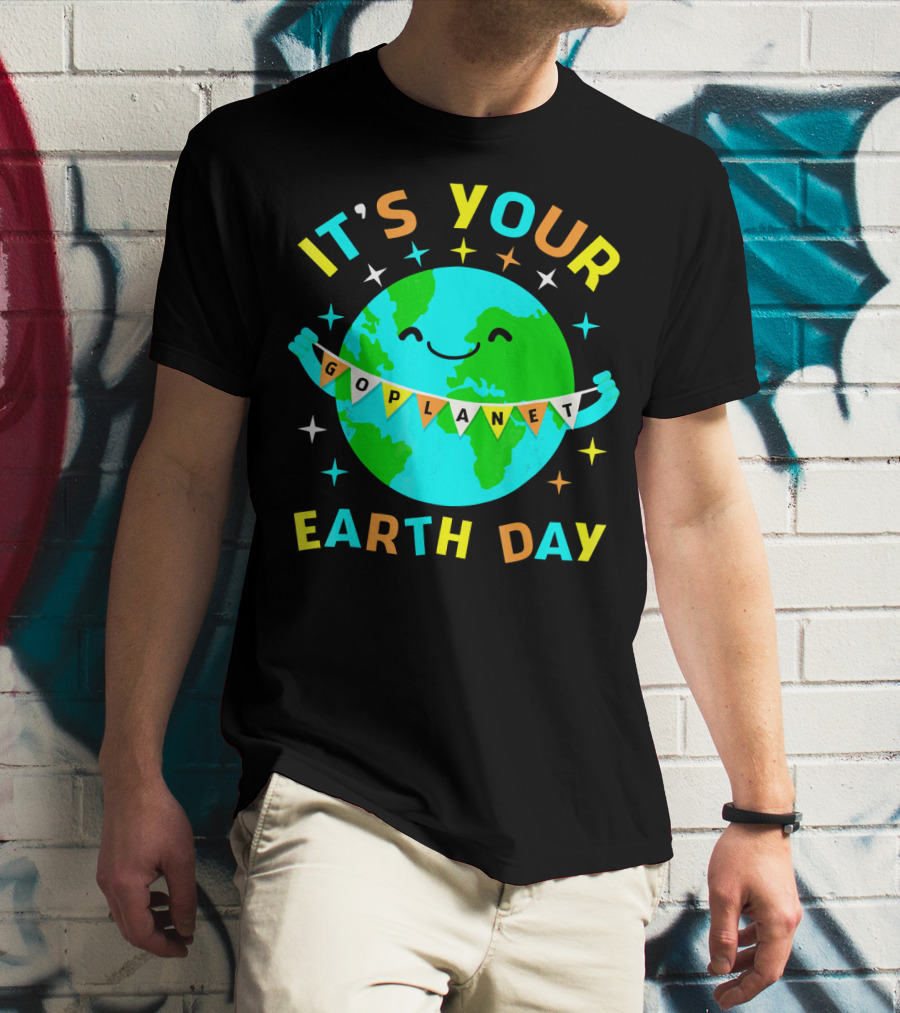 IT'S YOUR GO PLANET EARTH DAY T-Shirt