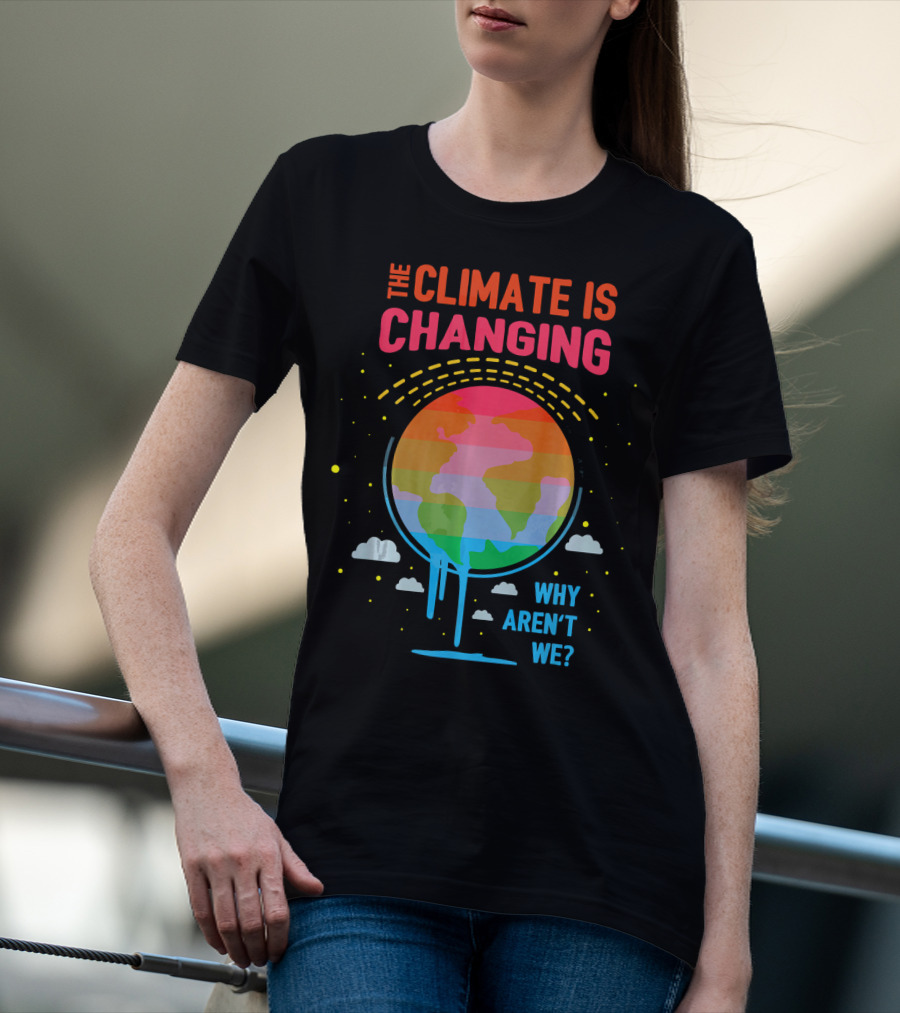 The Climate Is Changing Why Aren't We Global Warming Awareness T-Shirt