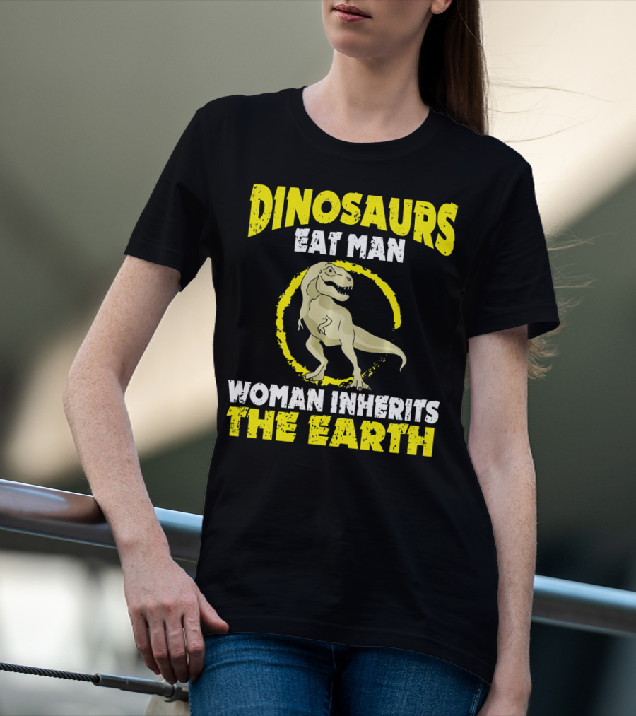 Dinosaurs Eat Man Woman Inherits The Earth T-Shirt