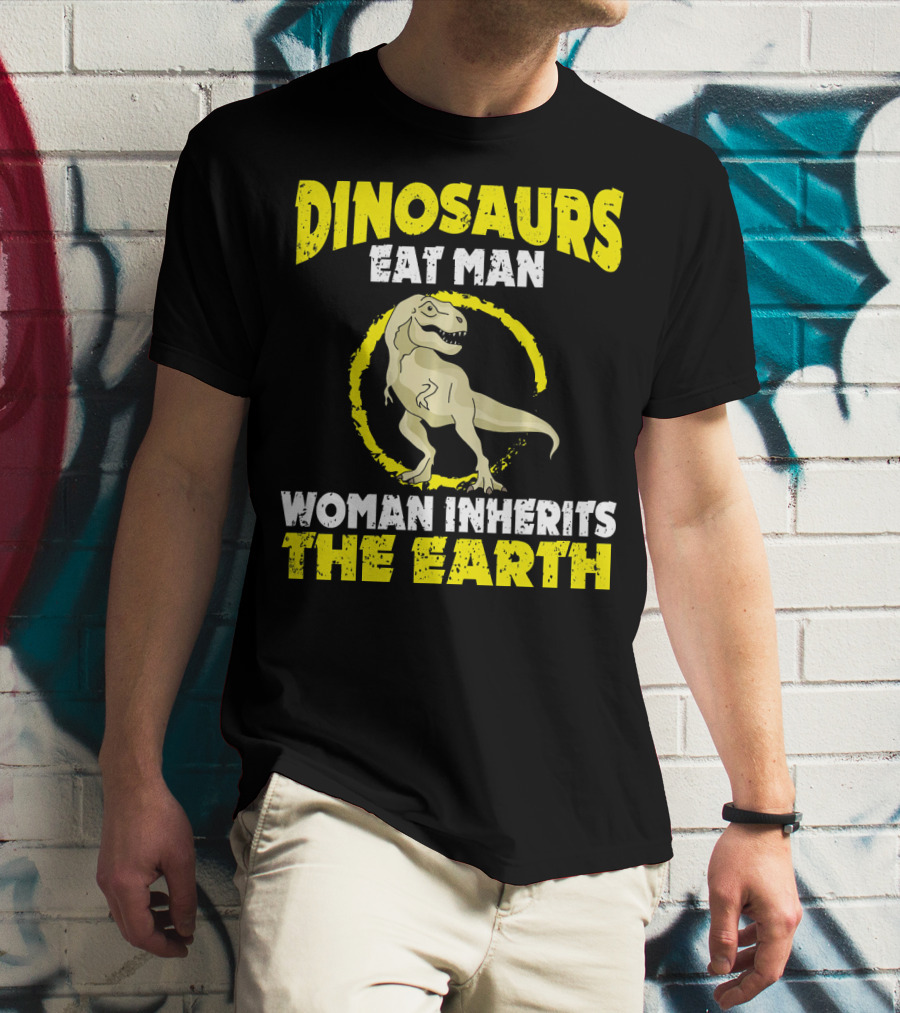 Dinosaurs Eat Man Woman Inherits The Earth T-Shirt