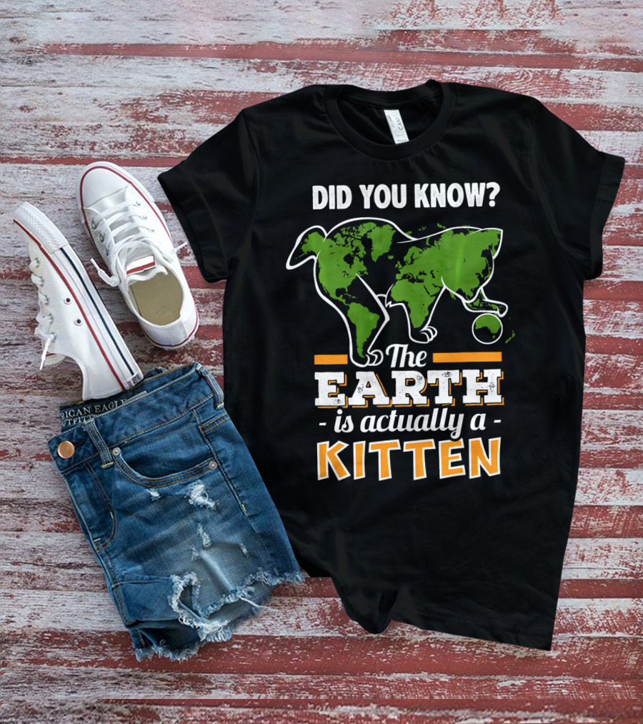 Did You Know The Earth Is Actually A Kitten T-Shirt