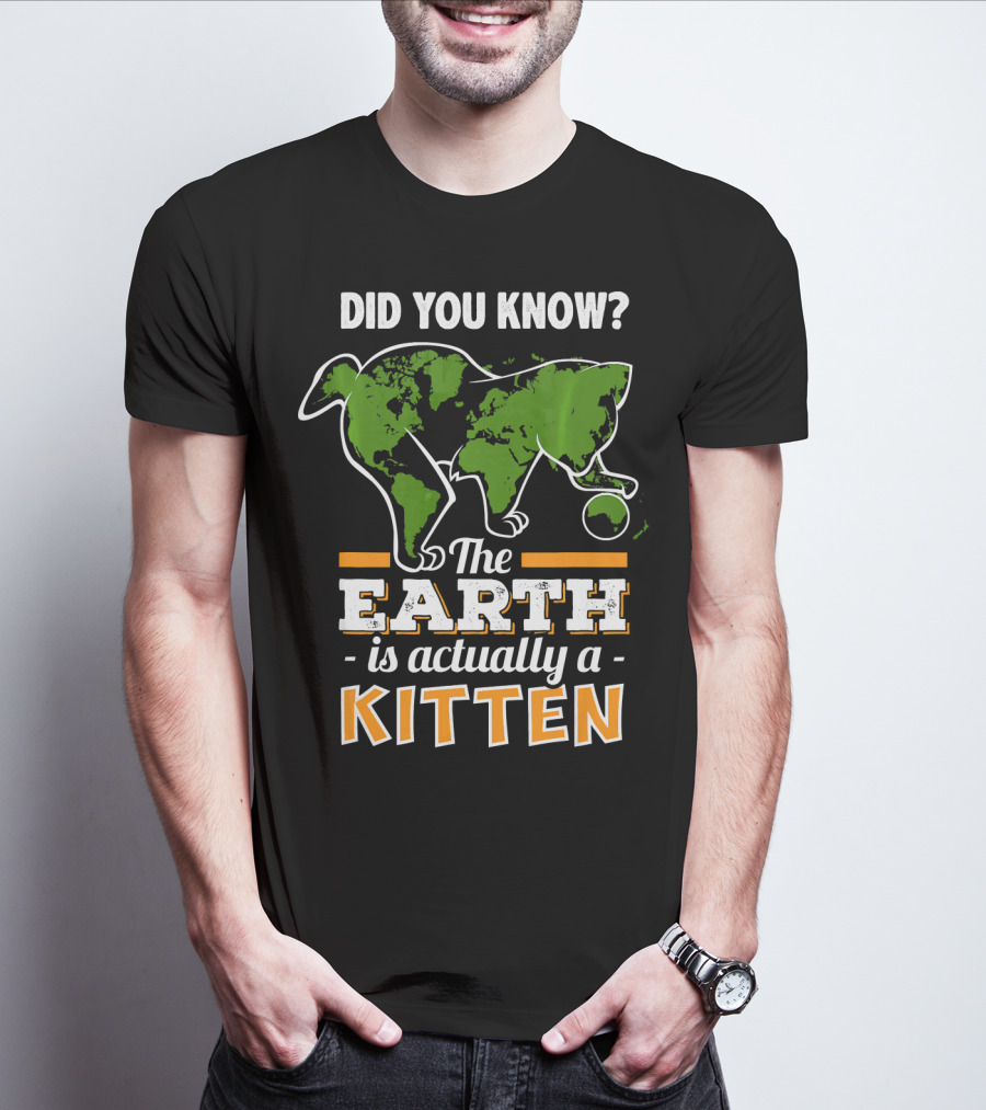 Did You Know The Earth Is Actually A Kitten T-Shirt