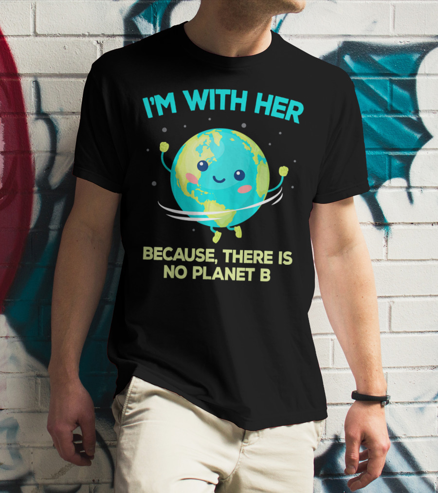 I'm With Her Because There Is No Planet B Climate Change Activist Kids Earth Day T-Shirt