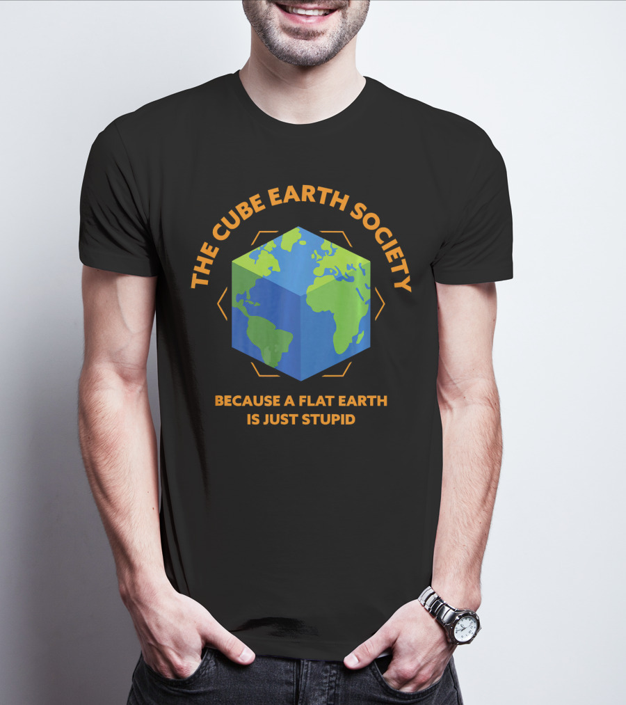 The Cube Earth Society Because A Flat Earth Is Just Stupid T-Shirt