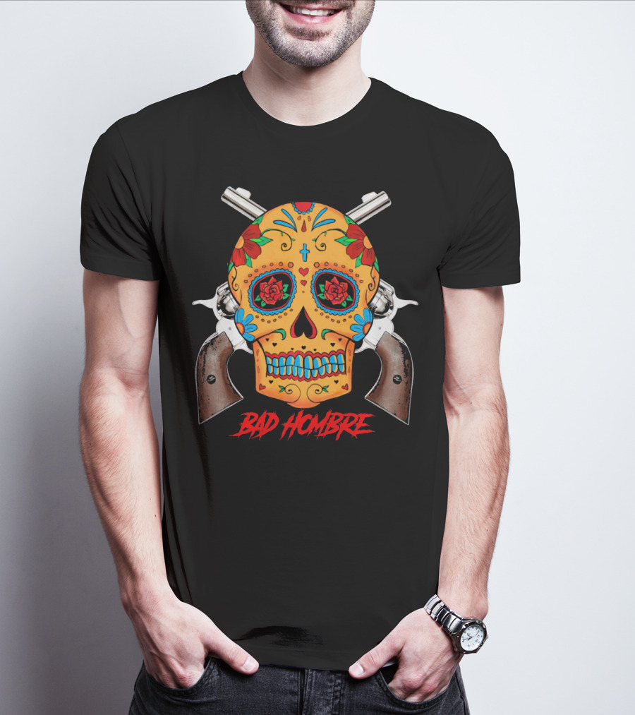 Bad Hombre Cinco De Mayo Mexican Sugar Skull And Revolvers T-Shirt