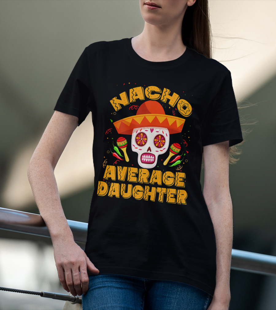 Nacho Average Daughter Sombrero Sugar Skull Maracas Fiesta T-Shirt