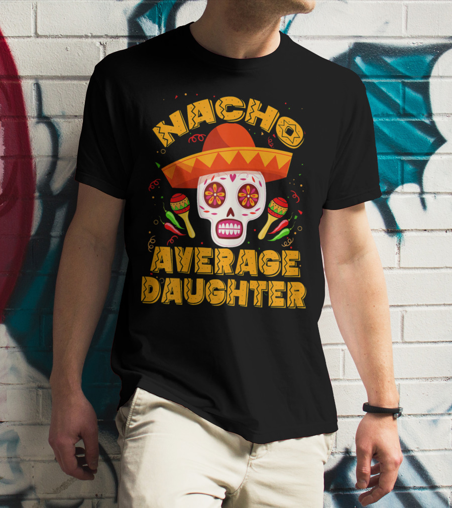 Nacho Average Daughter Sombrero Sugar Skull Maracas Fiesta T-Shirt