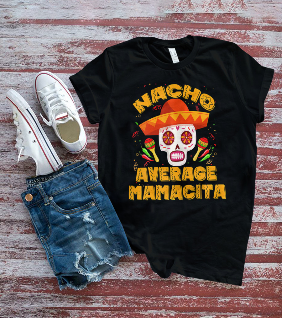 Nacho Average Mamacita Sombrero Sugar Skull Fiesta T-Shirt