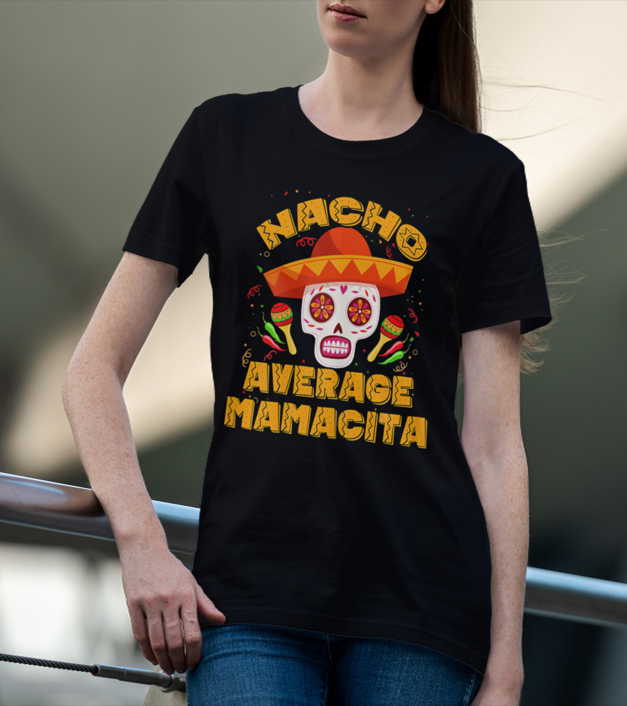 Nacho Average Mamacita Sombrero Sugar Skull Fiesta T-Shirt