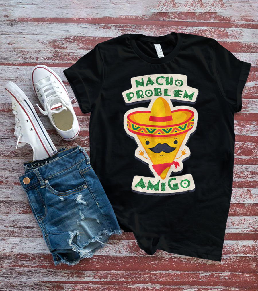 Nacho Problem Amigo Mexican Food Pun Birthday T-Shirt