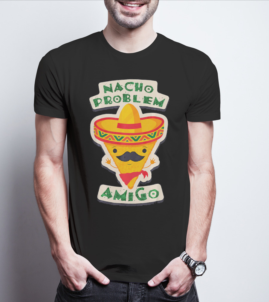 Nacho Problem Amigo Mexican Food Pun Birthday T-Shirt