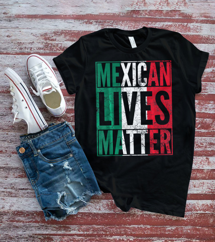 MEXICAN LIVES MATTER Cinco De Mayo Green Red White Flag T-Shirt