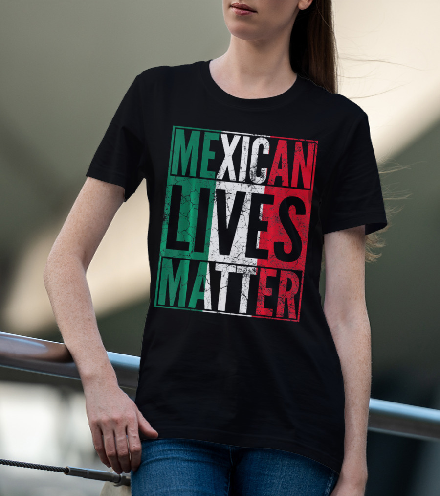 MEXICAN LIVES MATTER Cinco De Mayo Green Red White Flag T-Shirt